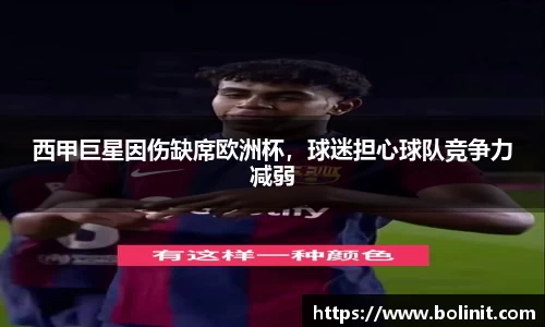 西甲巨星因伤缺席欧洲杯，球迷担心球队竞争力减弱