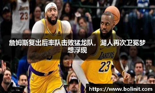 詹姆斯复出后率队击败猛龙队，湖人再次卫冕梦想浮现