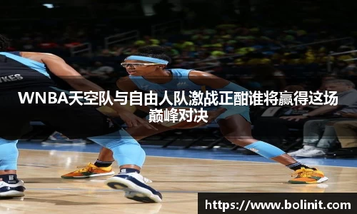 WNBA天空队与自由人队激战正酣谁将赢得这场巅峰对决