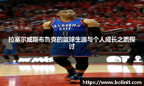 拉塞尔威斯布鲁克的篮球生涯与个人成长之路探讨