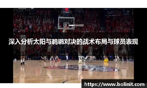 深入分析太阳与鹈鹕对决的战术布局与球员表现
