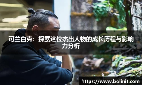 可兰白克：探索这位杰出人物的成长历程与影响力分析
